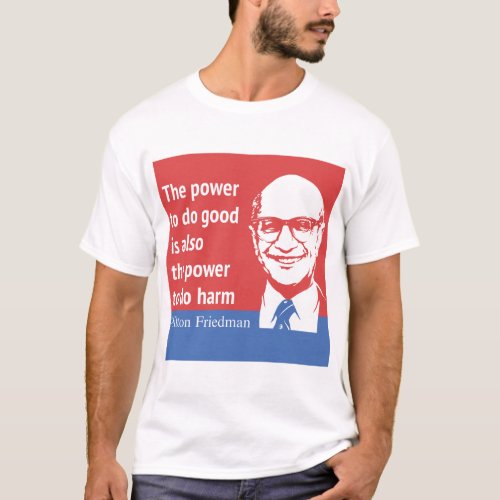 Milton Friedman Quote The power to do good T_Shirt