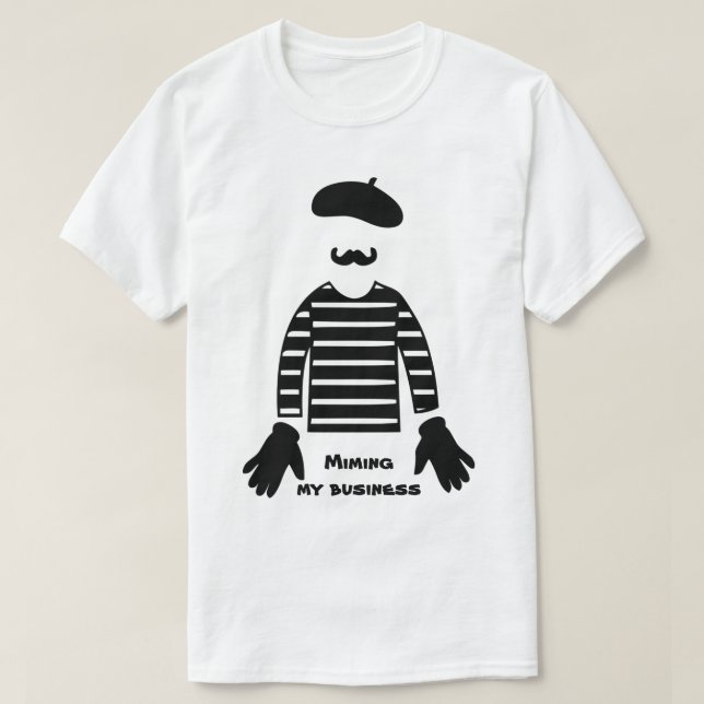 Mime Pantomime Miming My Business T-Shirt (Design Front)