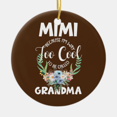 Mimi Because Im Way Too Cool To Be Called Ceramic Ornament