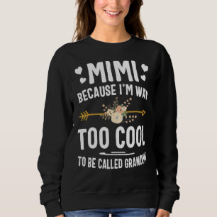 Mimi Because I'm Way Too Cool To Be Called Grandma Sweatshirt