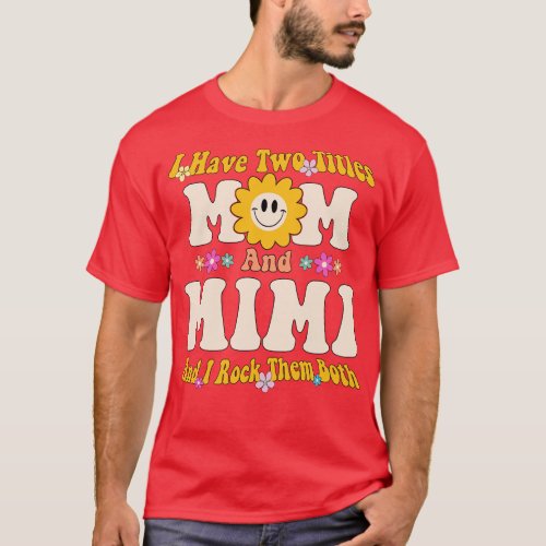 Mimi I have two titles mom and mimi T_Shirt