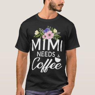 Mimi Needs Coffee With Floral Design Funny Coffee  T-Shirt