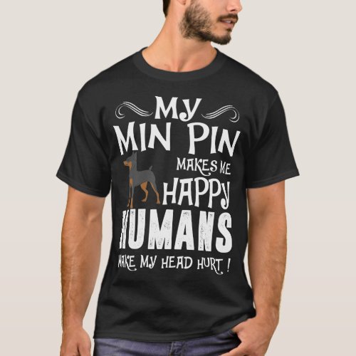 Min Pin Makes Me Happy Humans Make Head Hurt Shirt