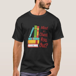 Mind If I Check You Out Librarian Book Pun T-Shirt
