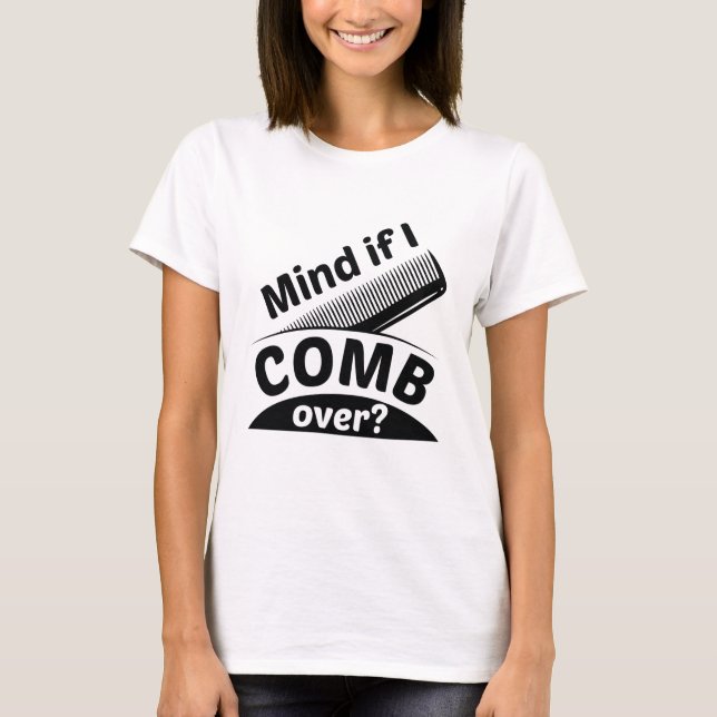 Mind If I Comb Over T-Shirt (Front)