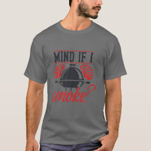 Mind If I Smoke   Funny BBQ Smoker T-Shirt