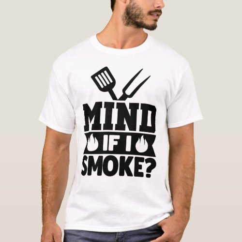 Mind if I smoke funny summertime grill theme T_Shirt