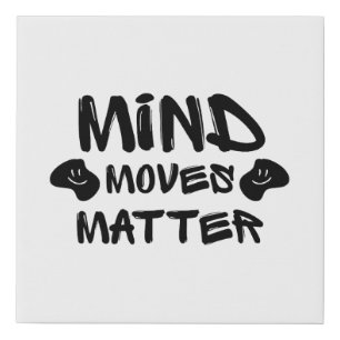 Mind Moves Matter Faux Canvas Print