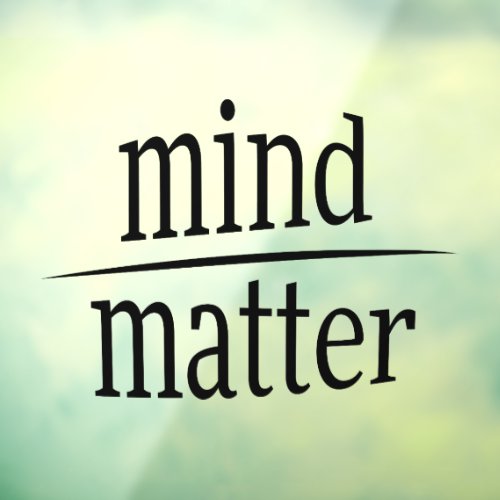 Mind Over Matter Words of Wisdom Riddle Window Cling