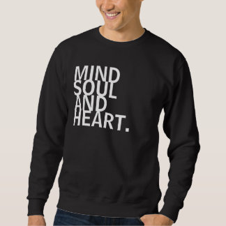 Mind, Soul, and Heart. Sweatshirt