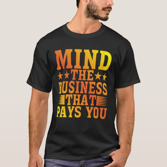 Mind The Business That Pays You T-Shirt (Front)