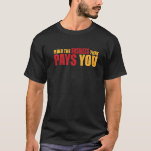 Mind The Business That Pays You T-Shirt