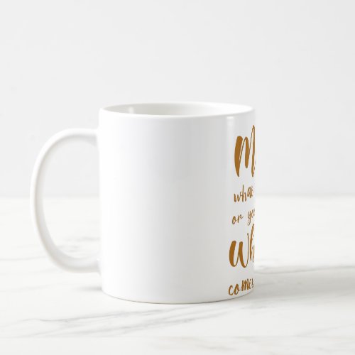Mind what you say or you might say whatever comes  coffee mug