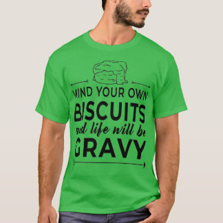 Mind Your Biscuits amp Life WIll Be Gravy T-Shirt