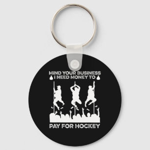 Mind Your Busines I Need Money To Pay For Hockey F Keychain