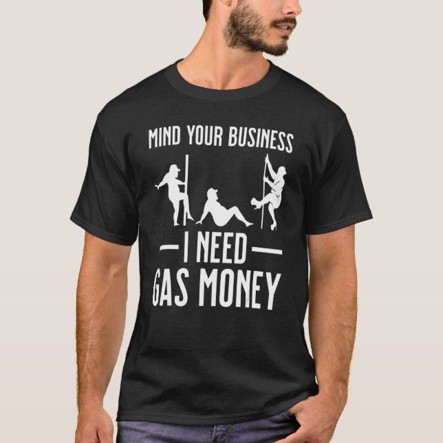 Mind Your Business I Need Gas Money T-Shirt (Front)