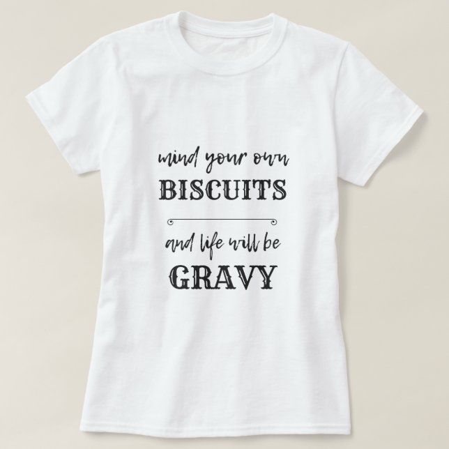 Mind your own BISCUITS and life will be GRAVY T-Shirt (Design Front)