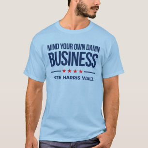Mind your own business - Vote Harris Walz T-Shirt
