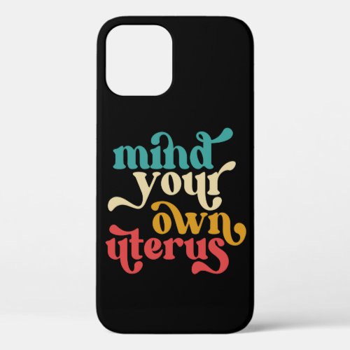 Mind Your Own Uterus iPhone 12 Case