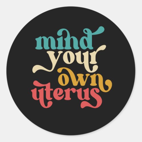 Mind Your Own Uterus Classic Round Sticker