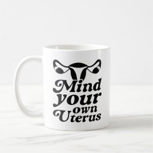 Mind Your Own Uterus Coffee Mug