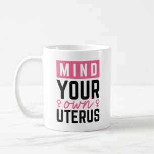 Mind Your Own Uterus Coffee Mug