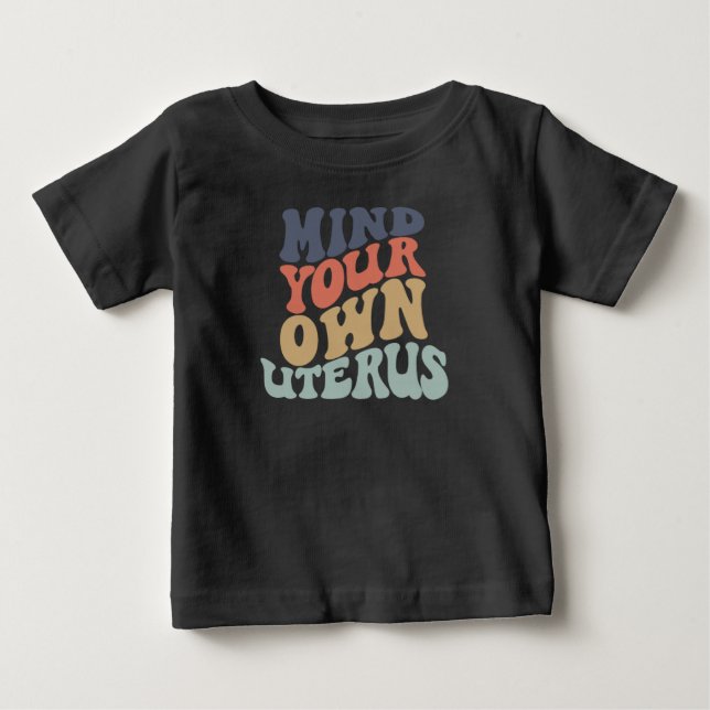 Mind Your Own Uterus Feminist Baby T-Shirt (Front)