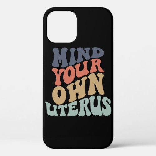 Mind Your Own Uterus Feminist iPhone 12 Case