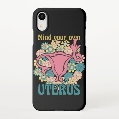 Mind Your Own Uterus Feminist Pro Choice iPhone XR Case