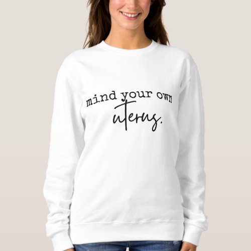 Mind your own uterus feminist pro choice womens r sweatshirt