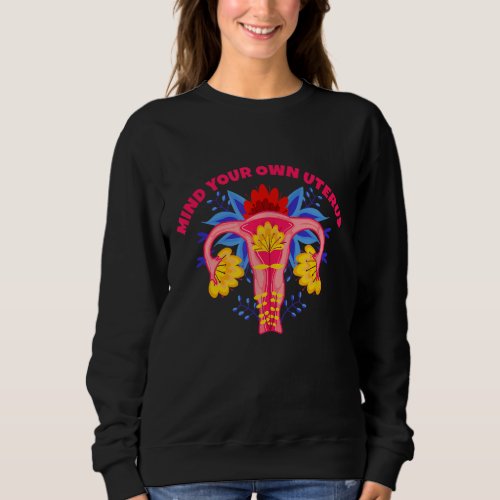 Mind Your Own Uterus Feminist  Reproductive Righ Sweatshirt