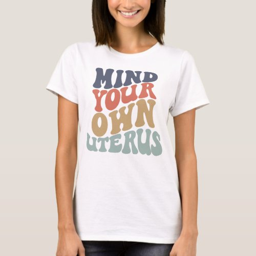 Mind Your Own Uterus Feminist T_Shirt