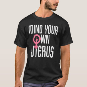 Mind Your Own Uterus Feminist Women's Reproductive T-Shirt