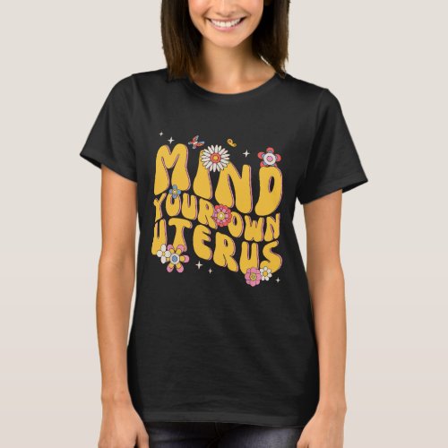 Mind Your Own Uterus Floral My Uterus My Choice T_Shirt