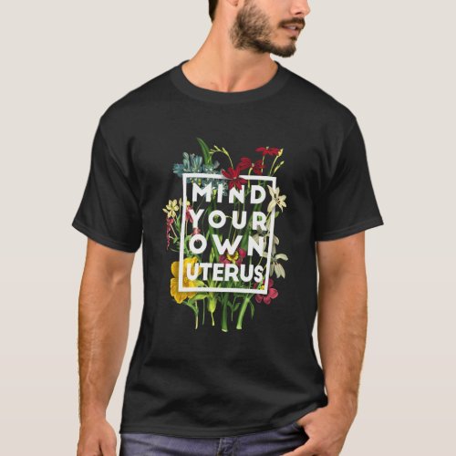 Mind Your Own Uterus Floral My Uterus My Choice T_Shirt