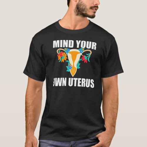 Mind Your Own Uterus My Body My Choice Pro Choice  T_Shirt