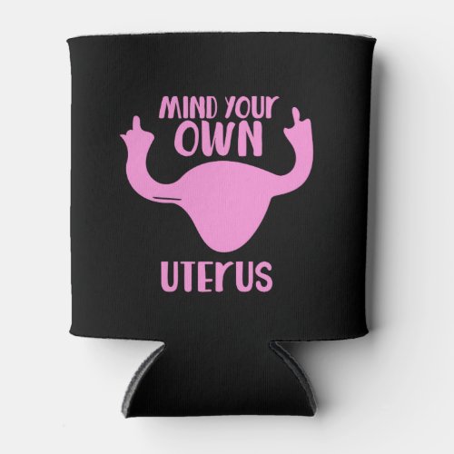 Mind your own uterus pro_choice feminist can cooler