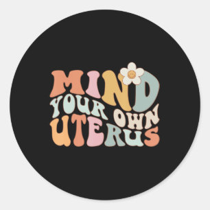 Mind Your Own Uterus  Pro Choice Feminist  Rights  Classic Round Sticker