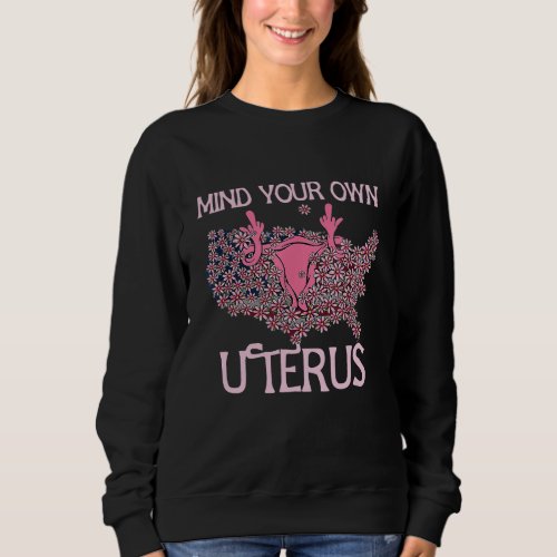 Mind Your Own Uterus Pro_Choice Feminist Womens R Sweatshirt