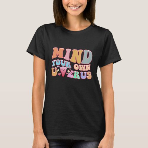 Mind Your Own Uterus Pro Choice Feminist Womens R T_Shirt