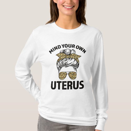 Mind Your Own Uterus Pro Choice Womens Reproducti T_Shirt