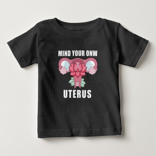 Mind Your Own Uterus Pro Choice Womens Rights Baby T_Shirt