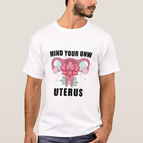 Mind Your Own Uterus Pro Choice Womens Rights T_Shirt