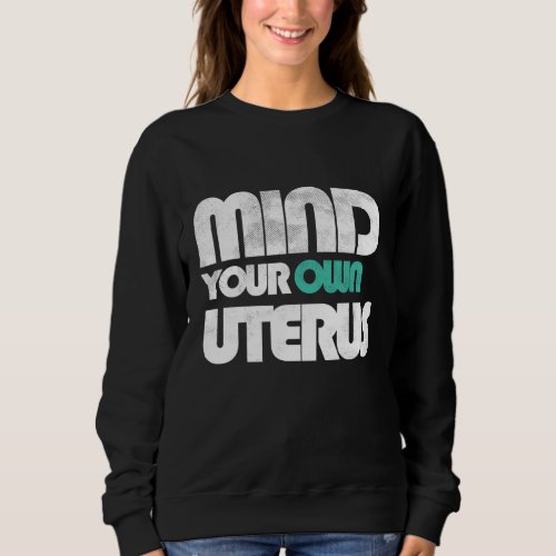 Mind Your Own Uterus Radical Feminist Sweatshirt