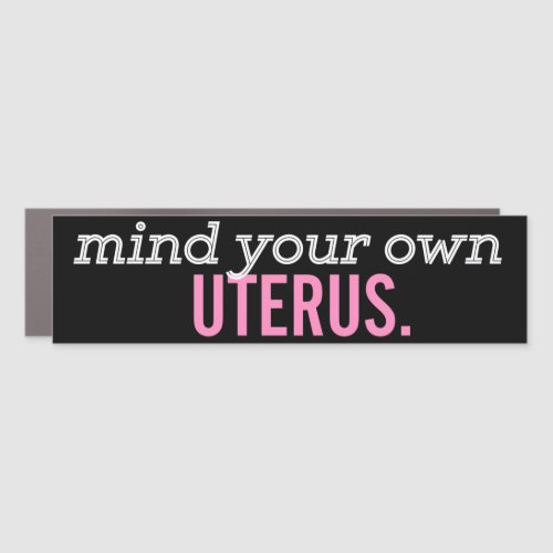 Mind Your Own Uterus Roe v Wade Pro_Choice Bumper Car Magnet