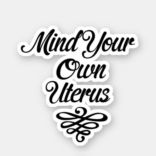 Mind Your Own Uterus Roe v Wade Pro_Choice Sticker