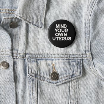 Mind Your Own Uterus Vintage Pro-choice Feminist Button by Hipster_Farms at Zazzle