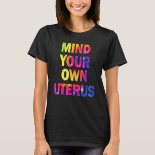 Mind Your Uterus Women's Right Feminist Human Righ T-Shirt