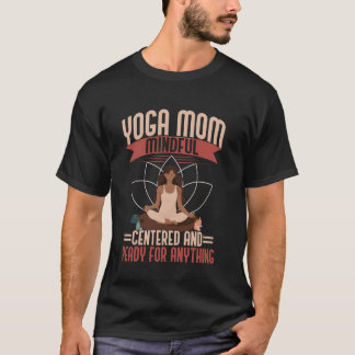 Mindful Centered and Ready for Anything Yoga Mom T-Shirt