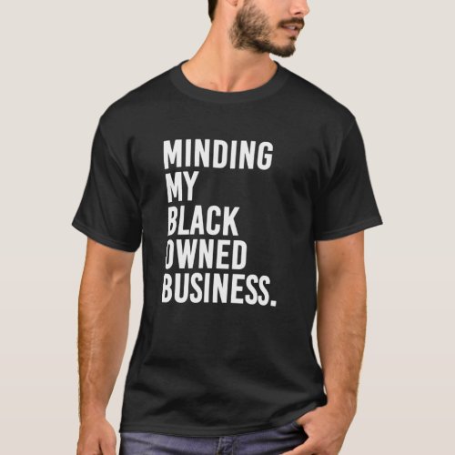 Minding My Black Owned Business Humor Black Proud T_Shirt
